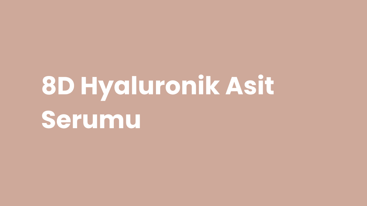 Hyaluronik Asit Serumu: 8D Hyaluronik Asit Serumu ile Cildinizi Derinlemesine Nemlendirin